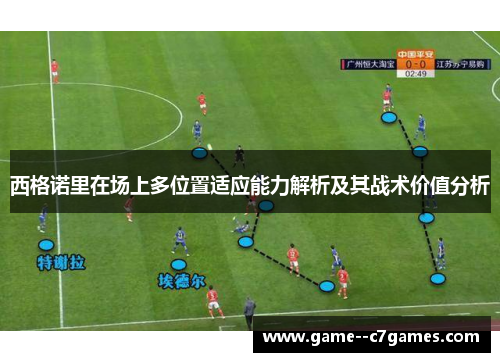 西格诺里在场上多位置适应能力解析及其战术价值分析