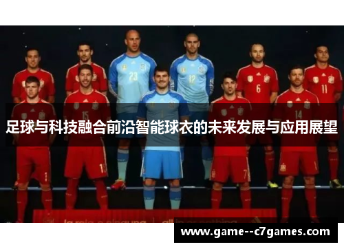 足球与科技融合前沿智能球衣的未来发展与应用展望 足球与科技融合前沿智能球衣的未来发展与应用展望