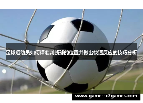 足球运动员如何精准判断球的位置并做出快速反应的技巧分析 足球运动员如何精准判断球的位置并做出快速反应的技巧分析