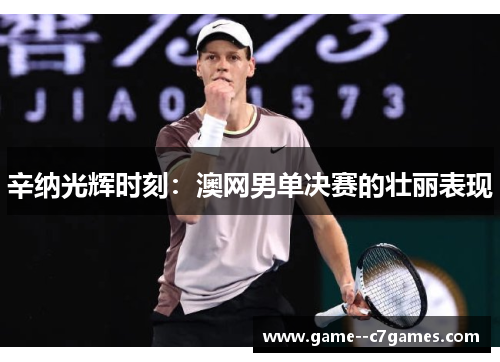 辛纳光辉时刻:澳网男单决赛的壮丽表现 辛纳光辉时刻:澳网男单决赛的壮丽表现