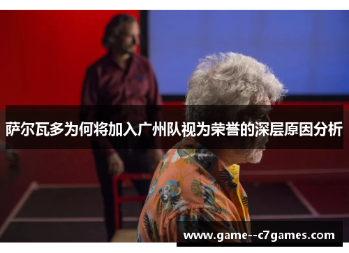 萨尔瓦多为何将加入广州队视为荣誉的深层原因分析