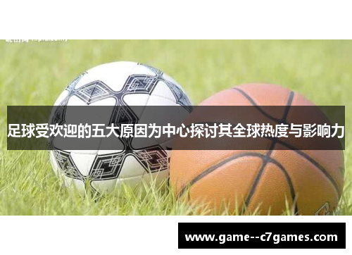 足球受欢迎的五大原因为中心探讨其全球热度与影响力 足球受欢迎的五大原因为中心探讨其全球热度与影响力