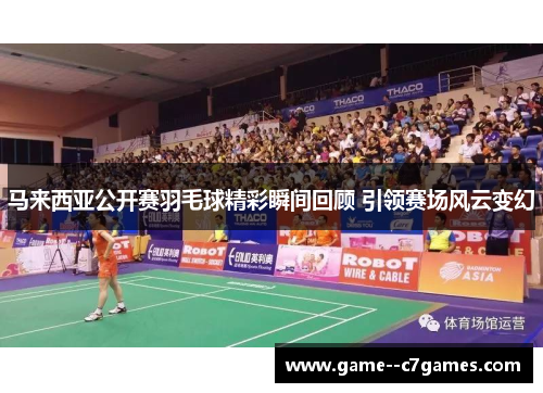 马来西亚公开赛羽毛球精彩瞬间回顾 引领赛场风云变幻